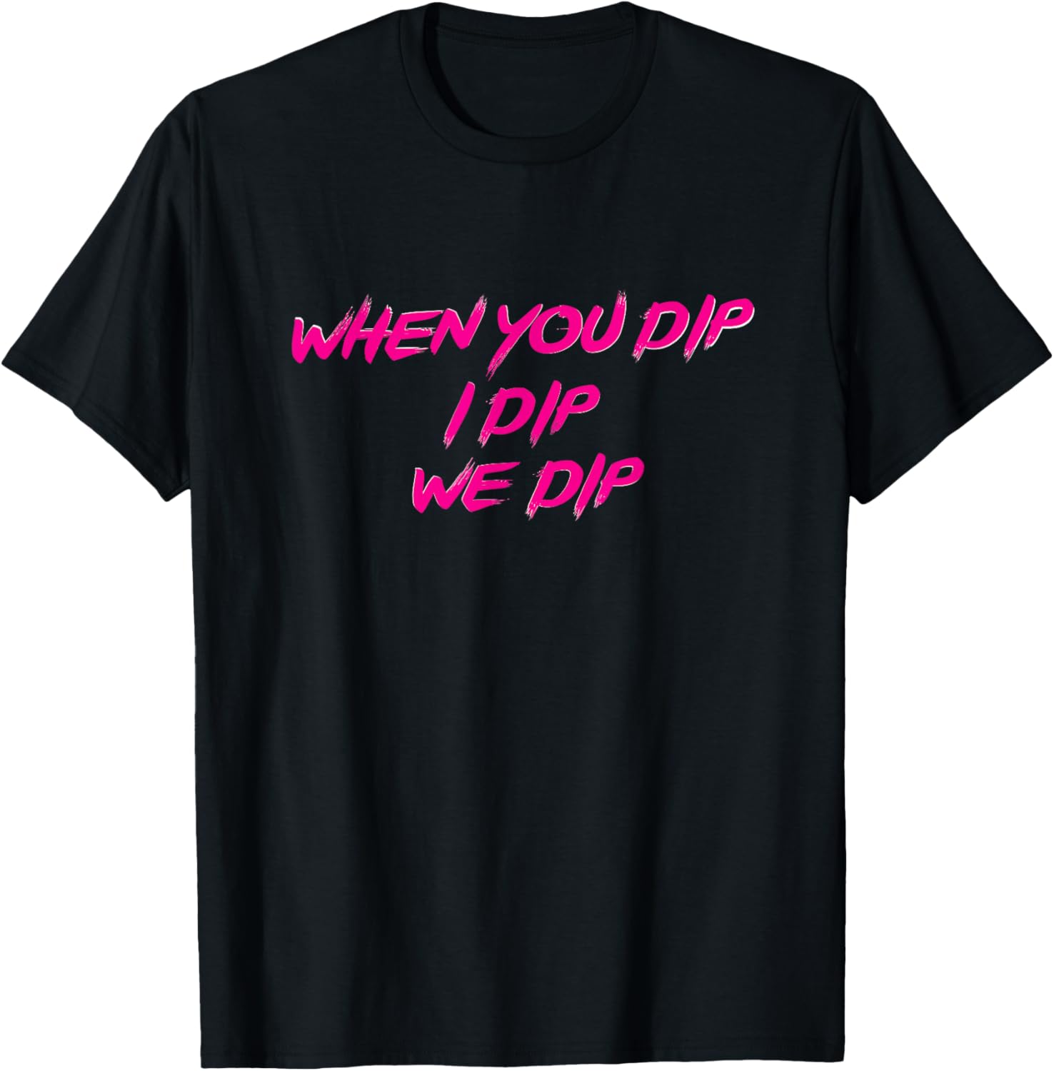 Freak Nasty When You Dip I Dip We Dip T-Shirt - T-Shirt | Black