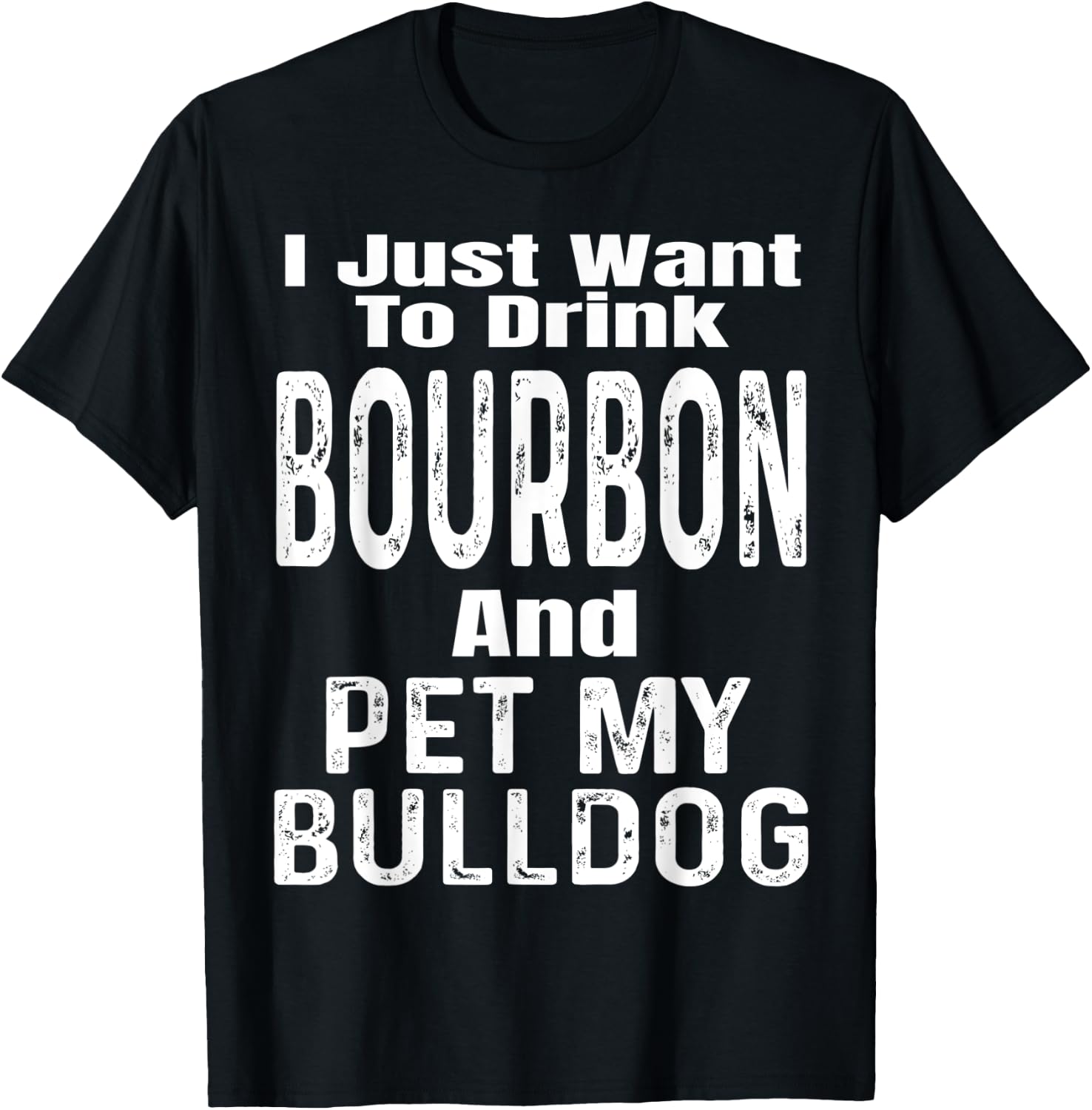 I Just Want To Drink Bourbon And Pet My Bulldog Dog Funny Men Women T-Shirt - T-Shirt | Black