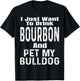 I Just Want To Drink Bourbon And Pet My Bulldog Dog Funny Men Women T-Shirt - T-Shirt | Black