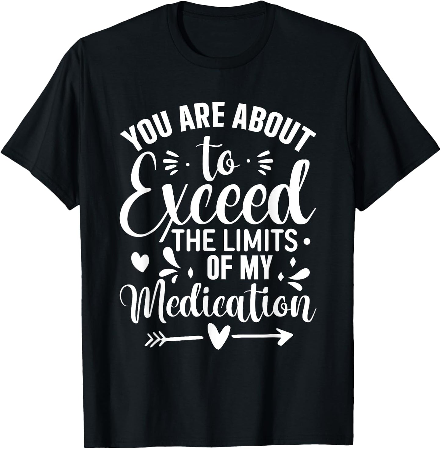 You Are About To Exceed The Limits Of My Medication T-Shirt - T-Shirt | Black