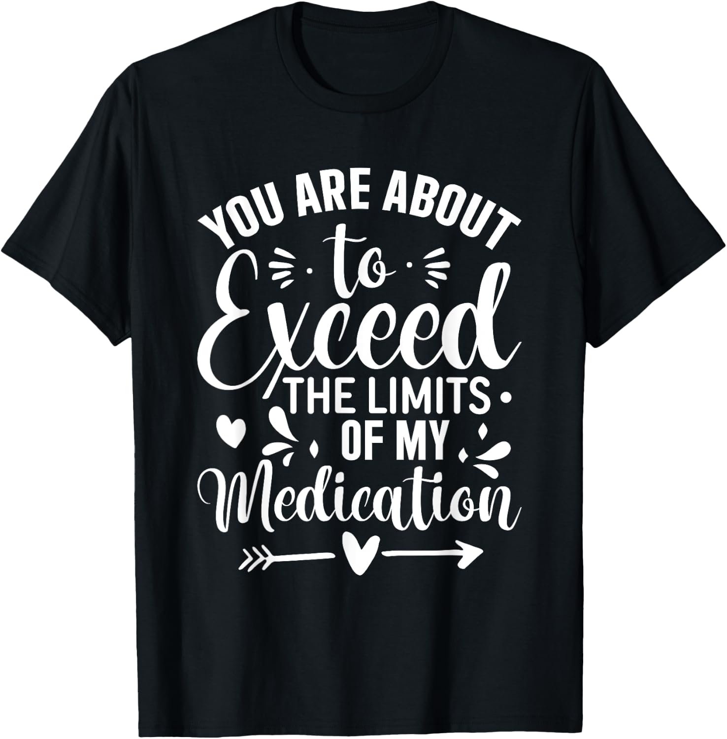 You Are About To Exceed The Limits Of My Medication T-Shirt - T-Shirt | Black
