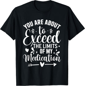 You Are About To Exceed The Limits Of My Medication T-Shirt - T-Shirt | Black