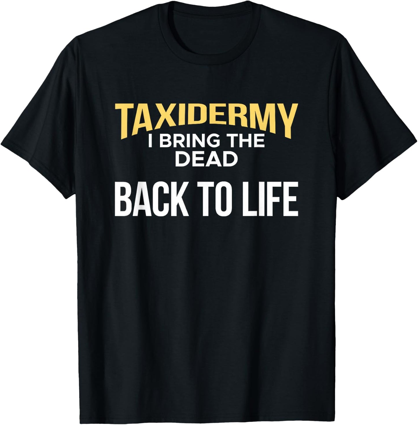 Taxidermy I Bring The Dead Back To Life Taxidermist T-Shirt - T-Shirt | Black
