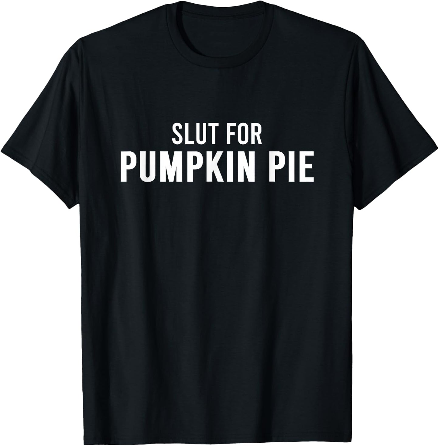 Slut For Pumpkin Pie - Funny Gag Gifts for Parties T-Shirt - T-Shirt | Black