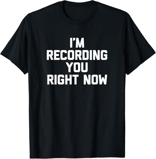 I'm Recording You Right Now funny saying sarcastic T-Shirt - T-Shirt | Black