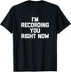I'm Recording You Right Now funny saying sarcastic T-Shirt - T-Shirt | Black