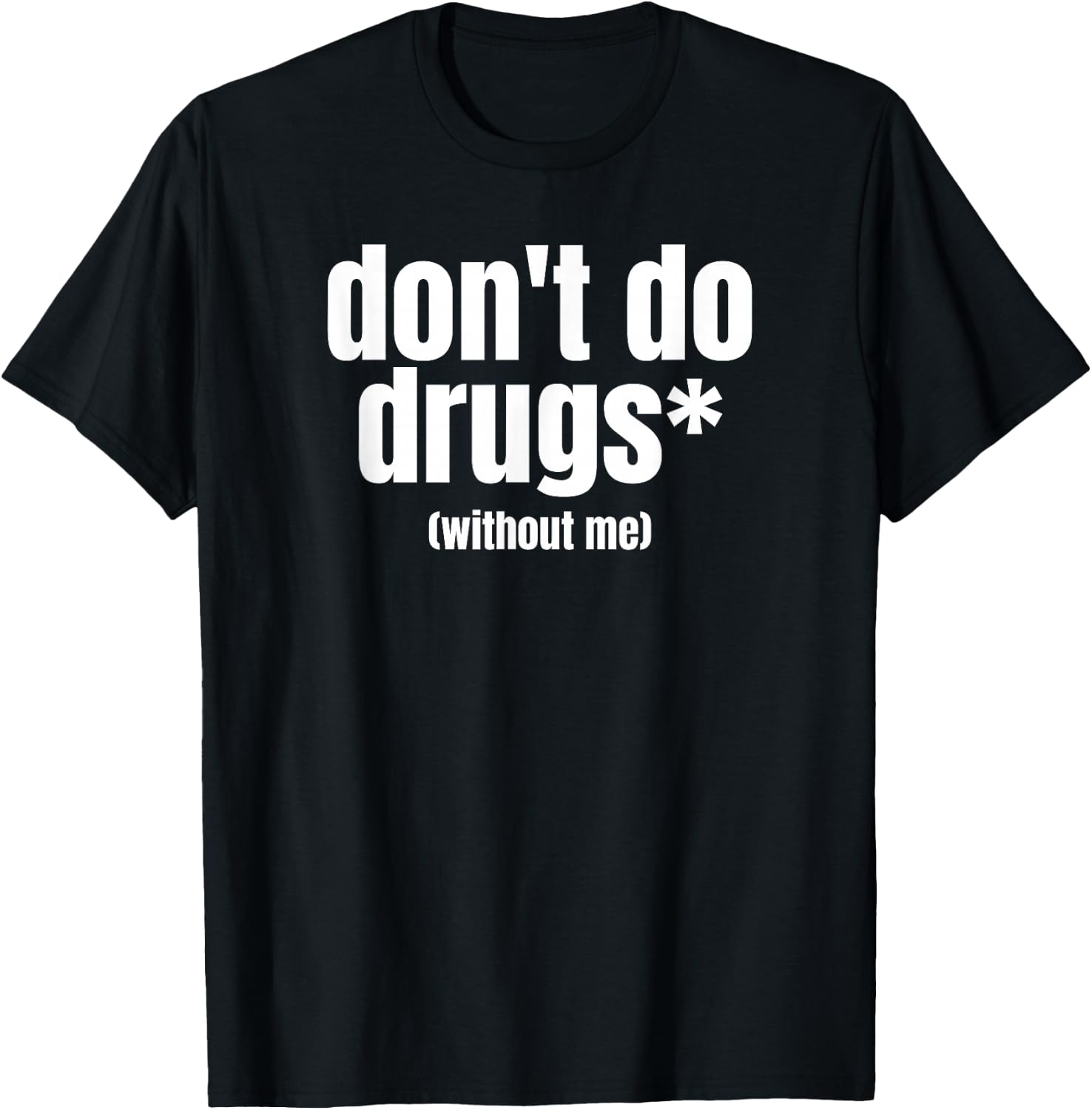Don't Do Drugs Without Me | Funny Marijuana Stuff T-Shirt - T-Shirt | Black
