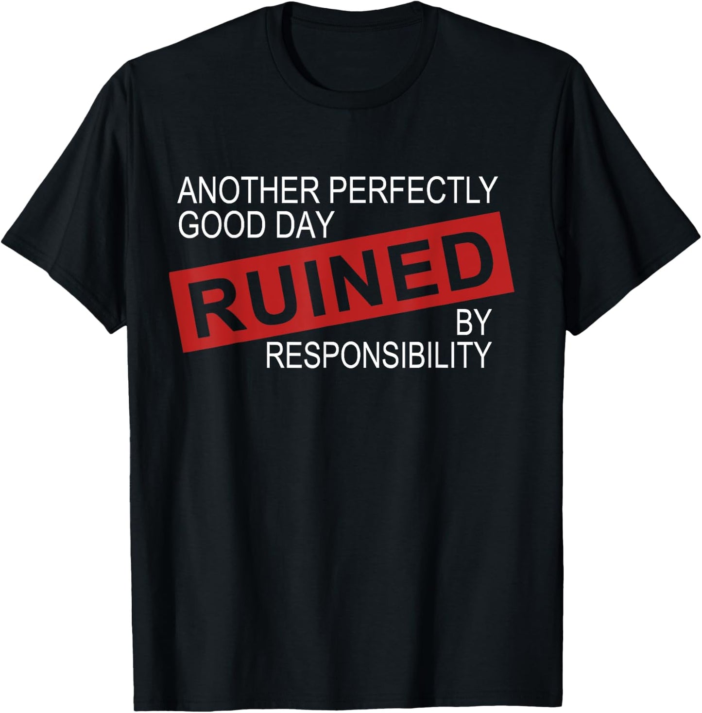 Funny Sarcastic Idea Gifts Another Perfectly Good Day Ruined By Responsibility -Adults, Kids Black T-Shirt - T-Shirt | Black