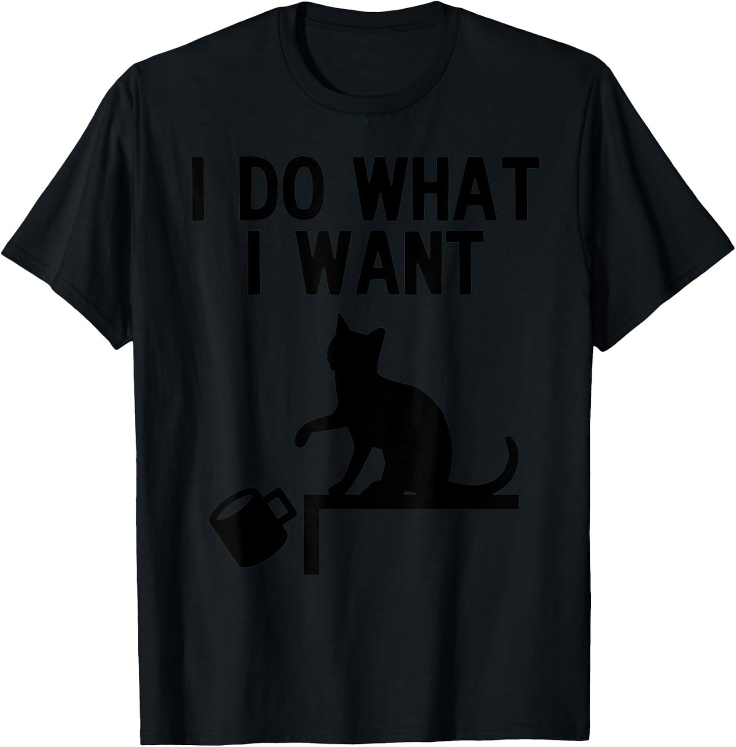 I Do What I Want Cat Pushing Cup Off the Table T-Shirt - T-Shirt | Black