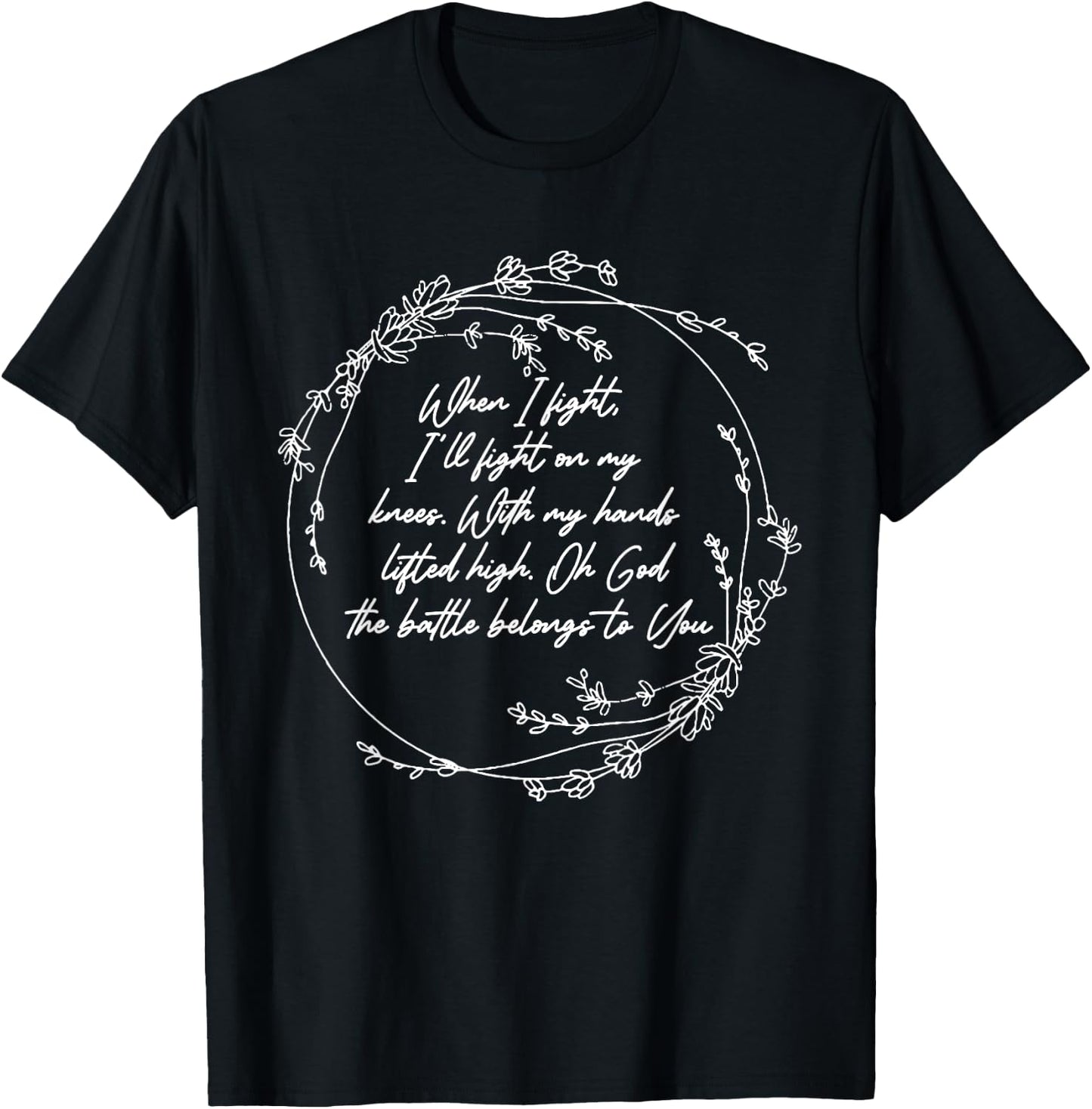 I Fight-On My Knees With Hand My Lifted High - Flowers T-Shirt - T-Shirt | Black