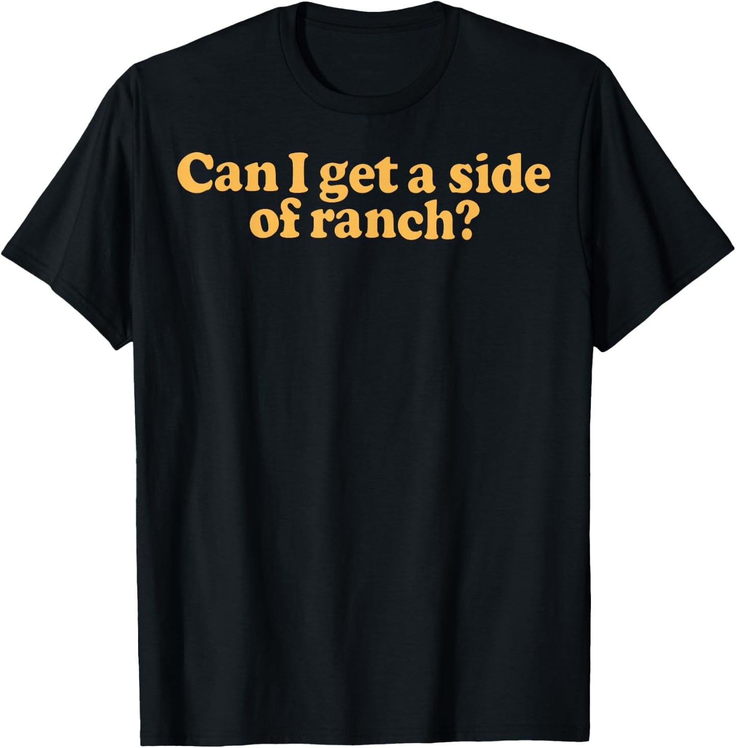 Can I Get A Side Of Ranch T-Shirt - T-Shirt | Black