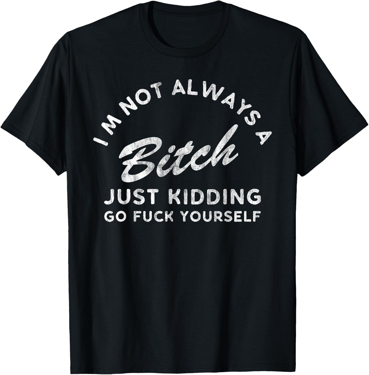 I'm Not Always A Bitch Just Kidding Go Fuck Yourself Female T-Shirt - T-Shirt | Black