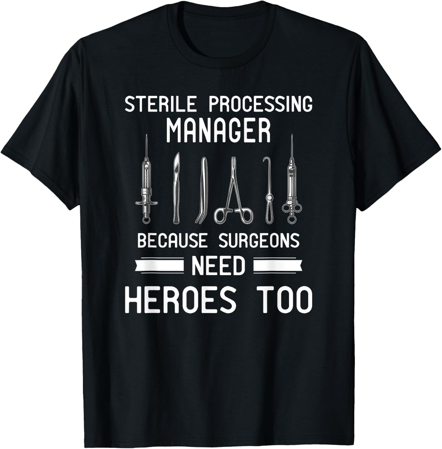Sterile Processing Manager - Because Surgeons Need Heroes T-Shirt - T-Shirt | Black
