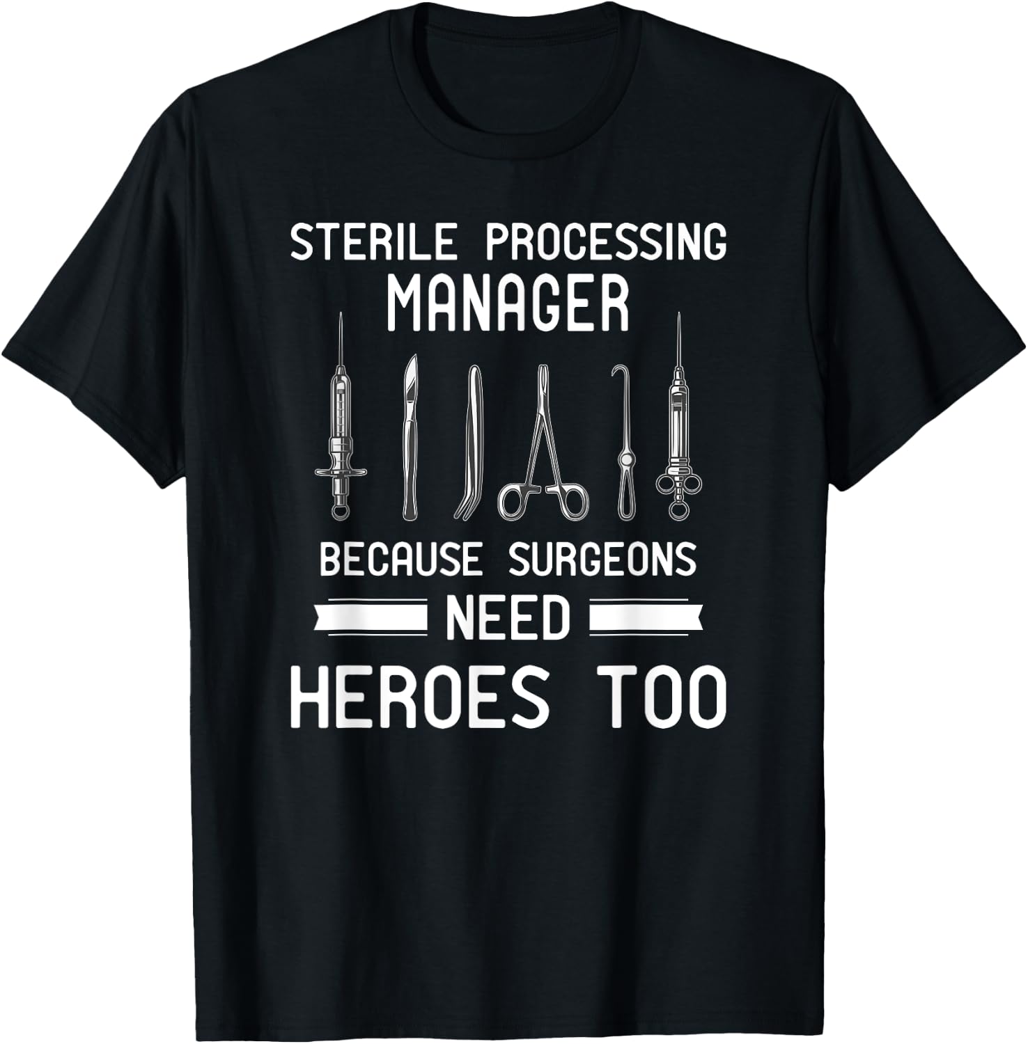 Sterile Processing Manager - Because Surgeons Need Heroes T-Shirt - T-Shirt | Black