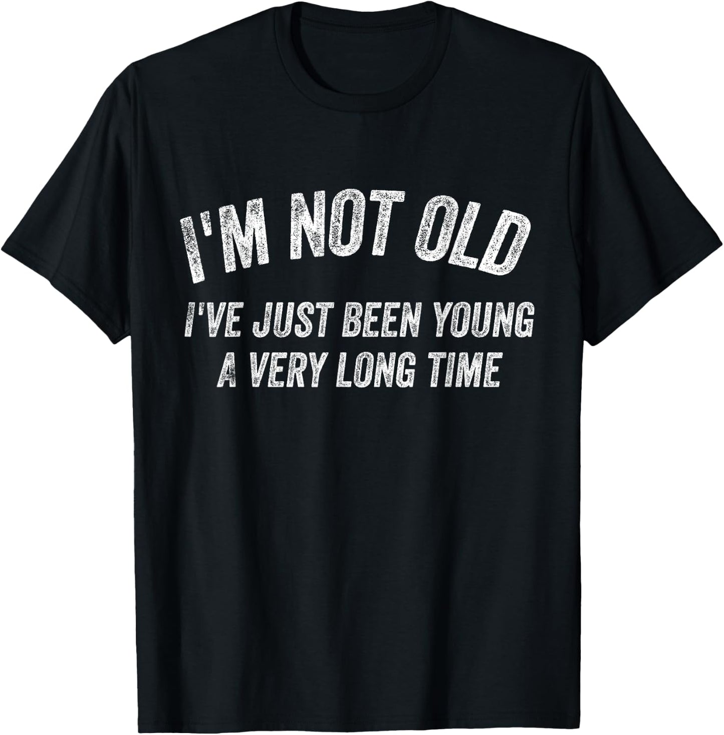 I'm not old I've just been young for a very long time T-Shirt - T-Shirt | Black