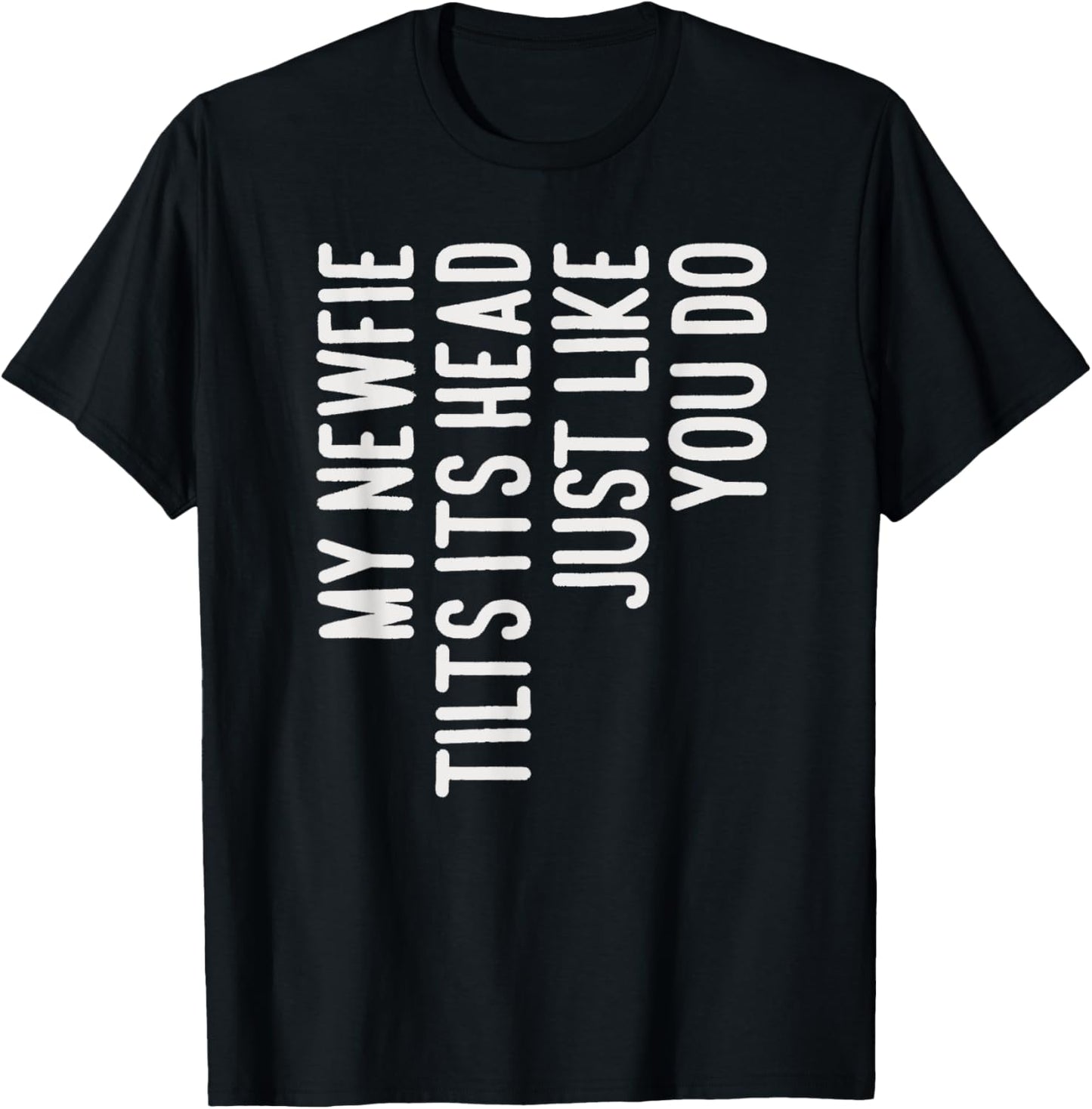My Newfie Tilts Its Head Funny Newfie Dog Owner T-Shirt - T-Shirt | Black