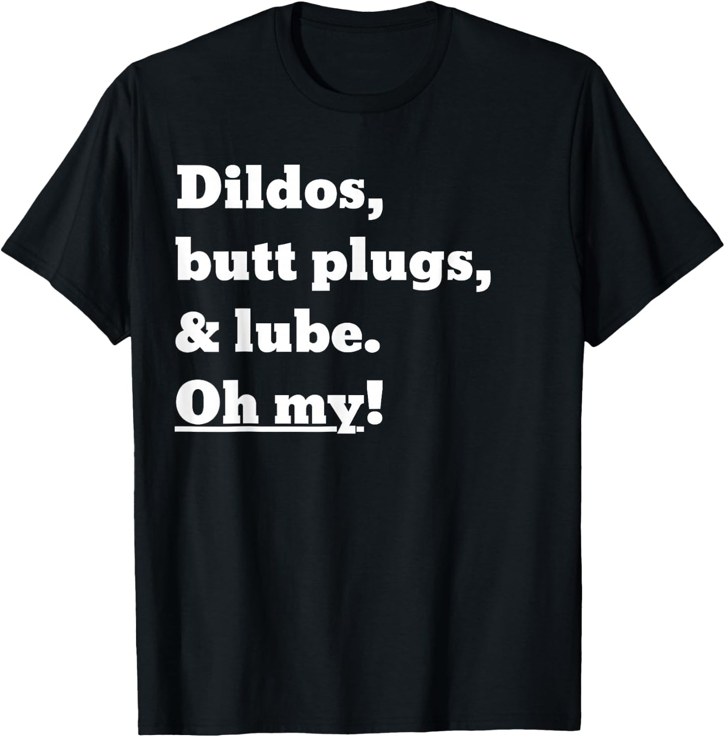 Dildos, Butt Plugs, and lube. Oh My! T-Shirt - T-Shirt | Black