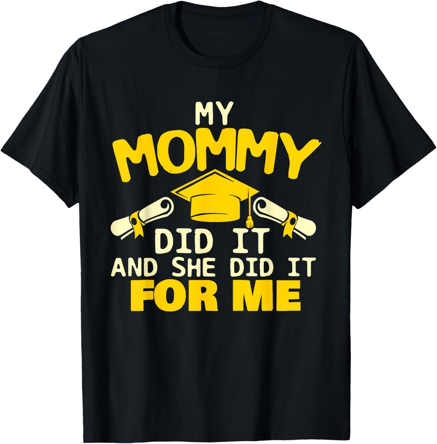 My Mommy Did It And She Did It For Me - Graduation Graduate T-Shirt - T-Shirt | Black