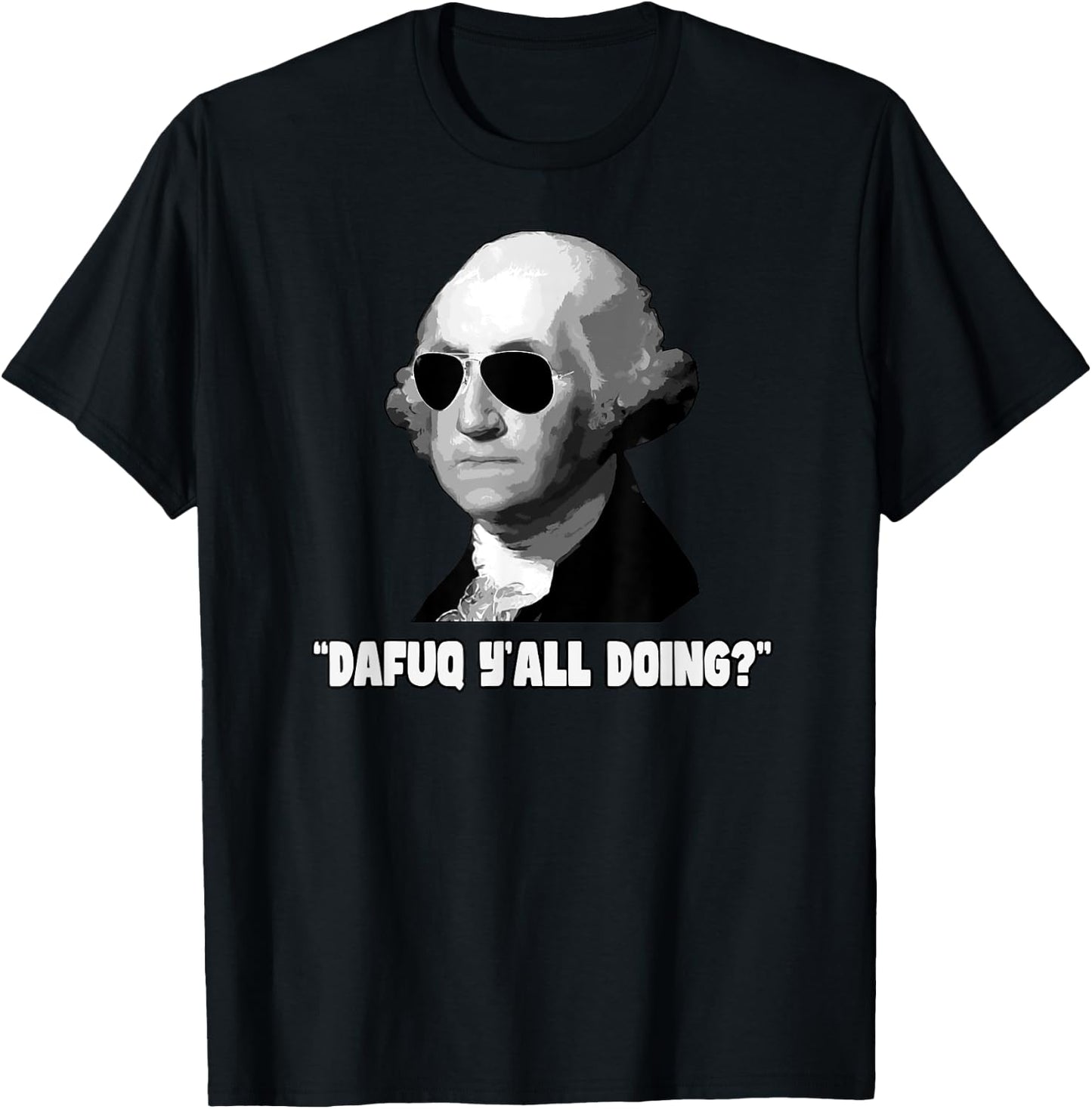 George Washington Dafuq Y'all Doing T-Shirt - T-Shirt | Black