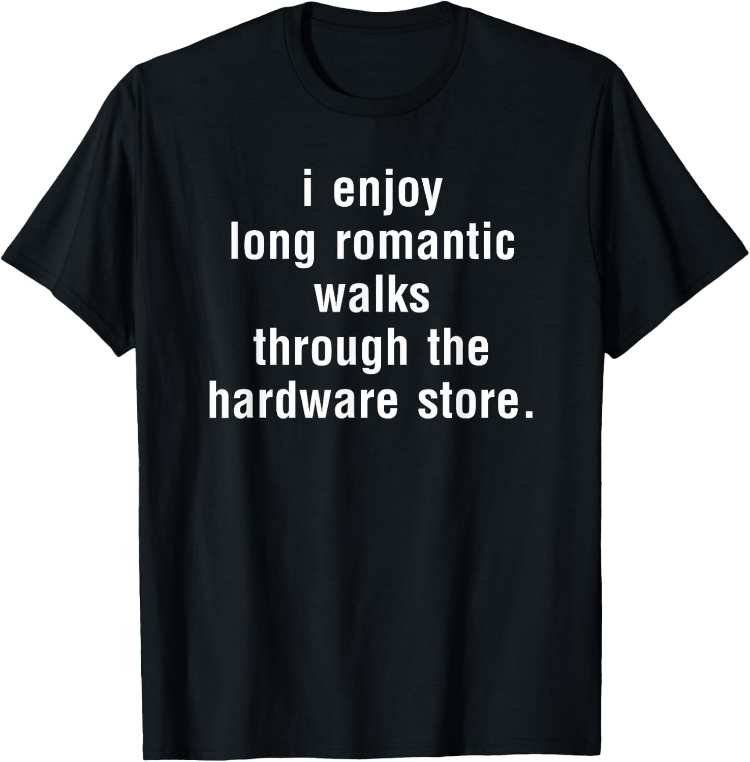 I Enjoy Long Romantic Walks Through The Hardware Store T-Shirt - T-Shirt | Black