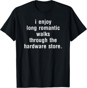 I Enjoy Long Romantic Walks Through The Hardware Store T-Shirt - T-Shirt | Black