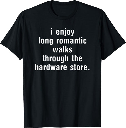 I Enjoy Long Romantic Walks Through The Hardware Store T-Shirt - T-Shirt | Black