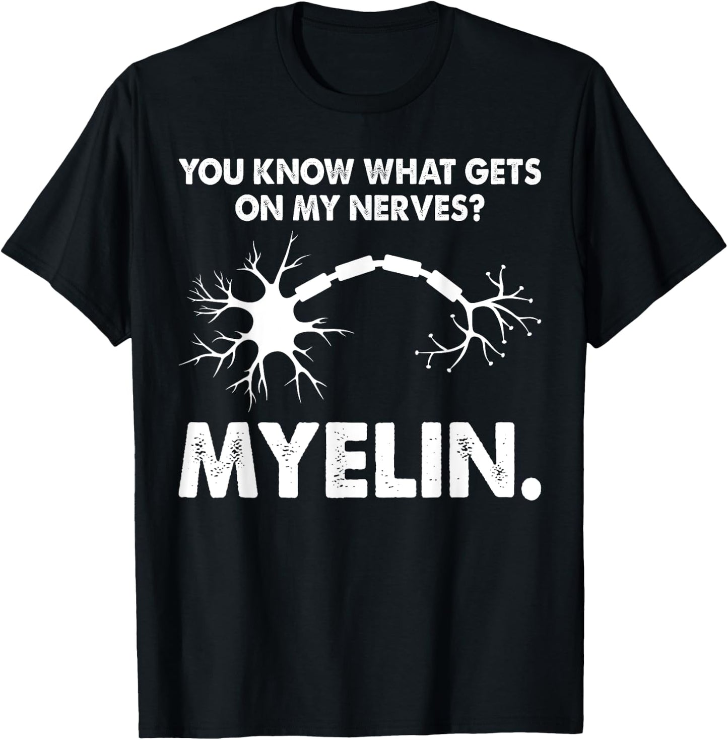 You Know What Gets On My Nerves Myelin Funny Neurologist T-Shirt - T-Shirt | Black