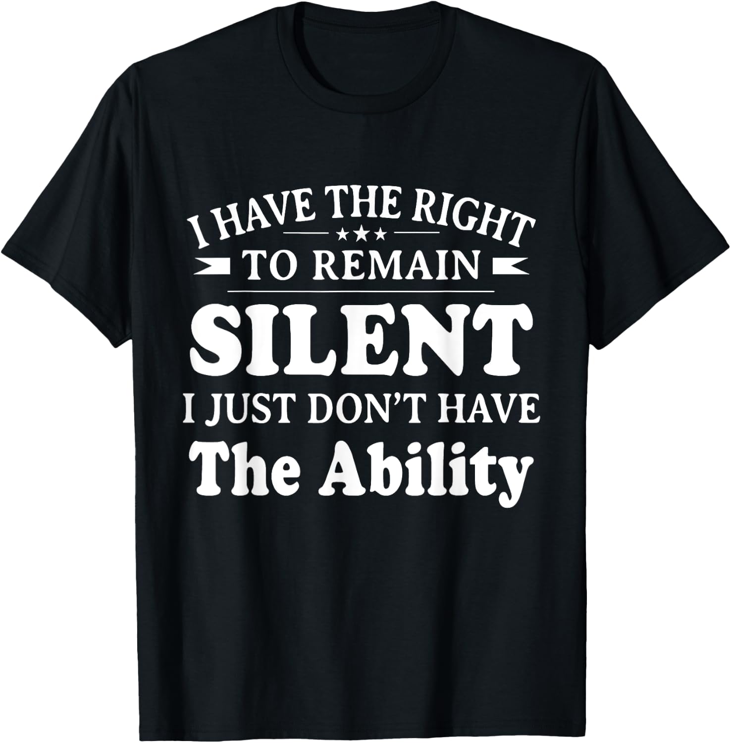 I Have The Right To Remain Silent I Don't Have The Ability T-Shirt - T-Shirt | Black