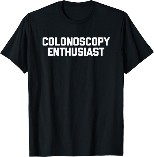 Colonoscopy Enthusiast - Funny Saying Sarcastic Colonoscopy T-Shirt - T-Shirt | Black