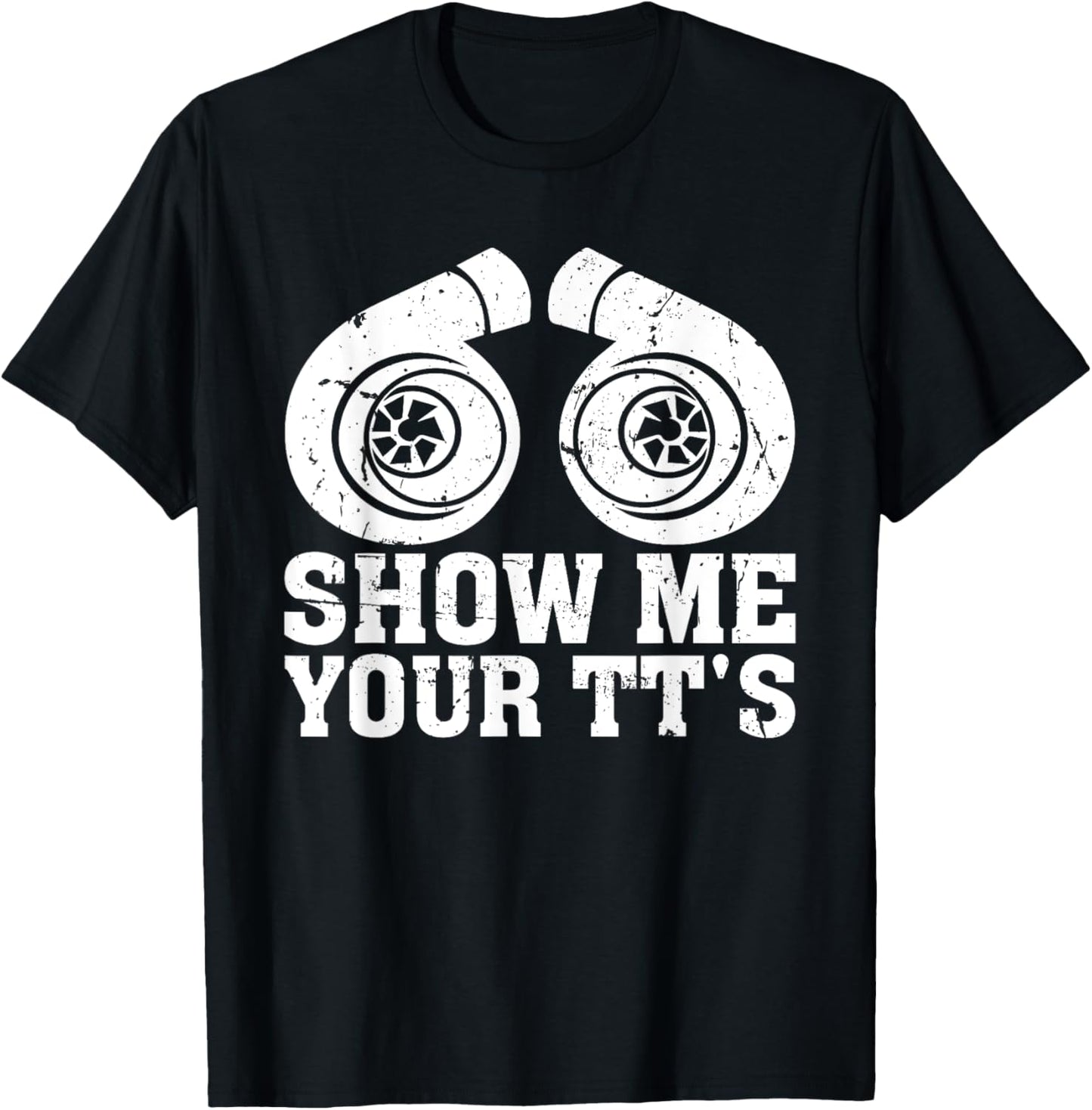 Show Me Your TT's - Funny Twin Turbo Car Enthusiast T-Shirt - T-Shirt | Black