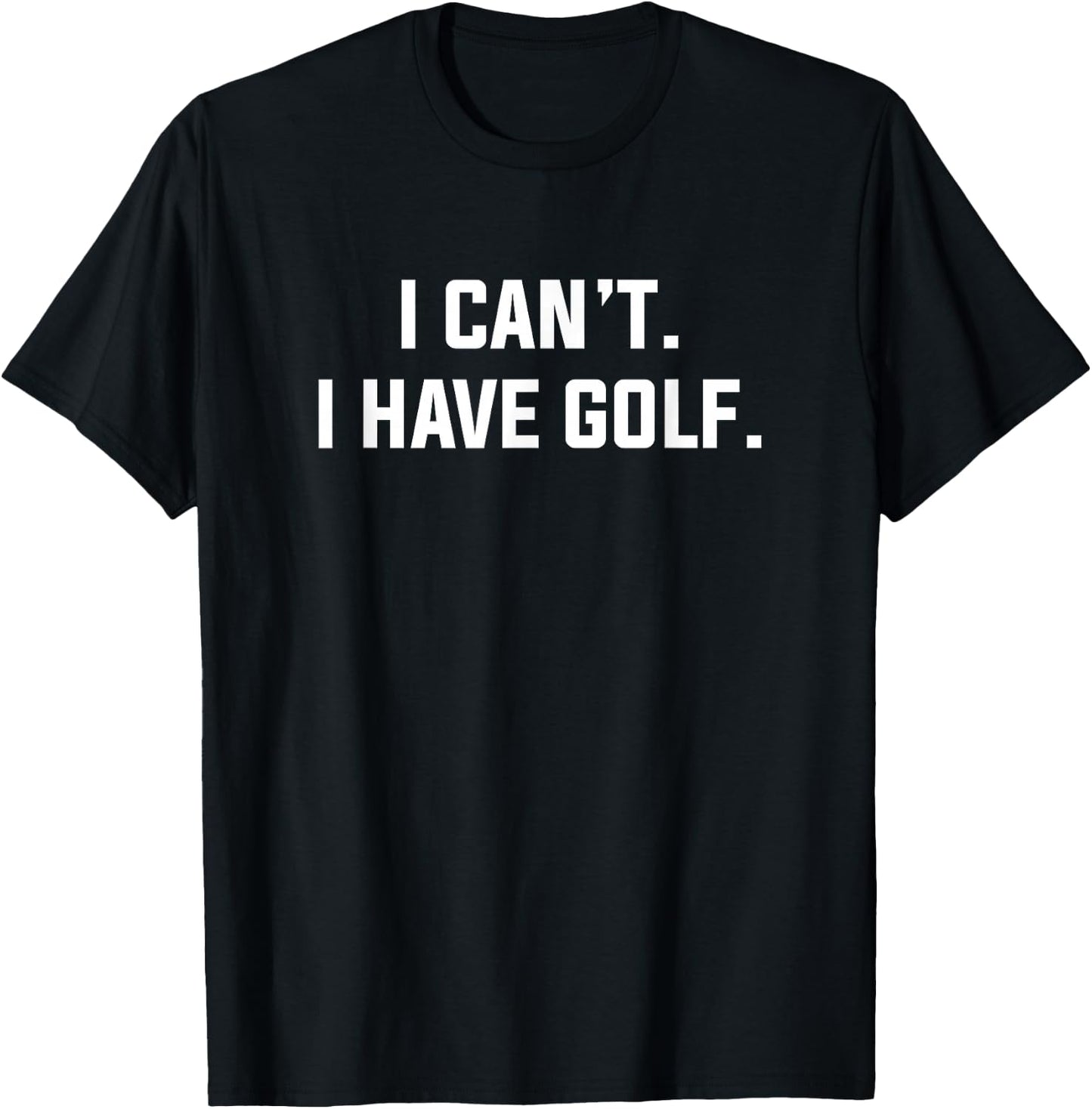 I Can't I Have Golf Funny Golfing Excuse Saying Slogan T-Shirt - T-Shirt | Black