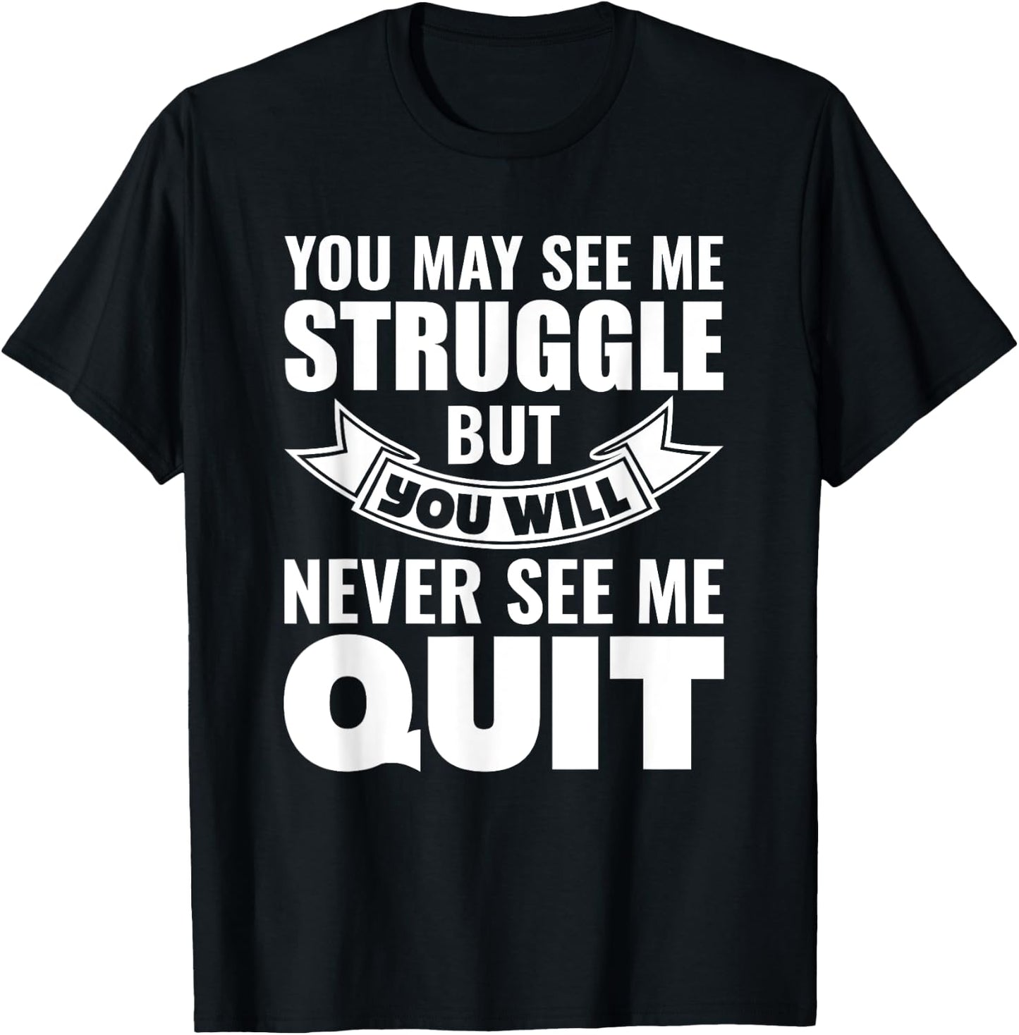 You may see me struggle but you will never see me quit T-Shirt - T-Shirt | Black
