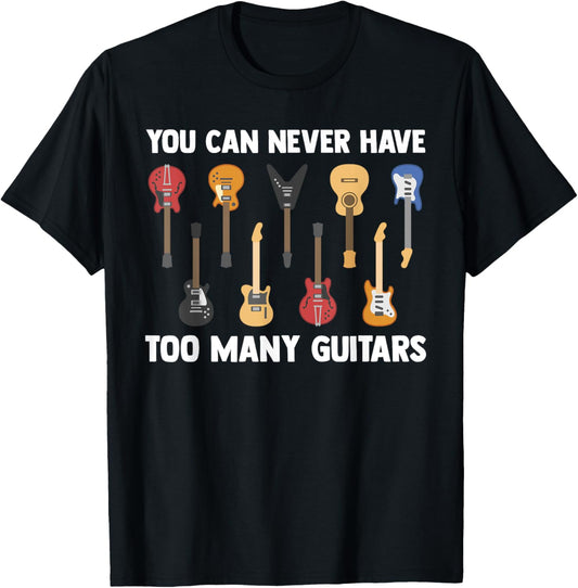 You Can Never Have Too Many Guitars Funny Guitarist Sayings T-Shirt - T-Shirt | Black
