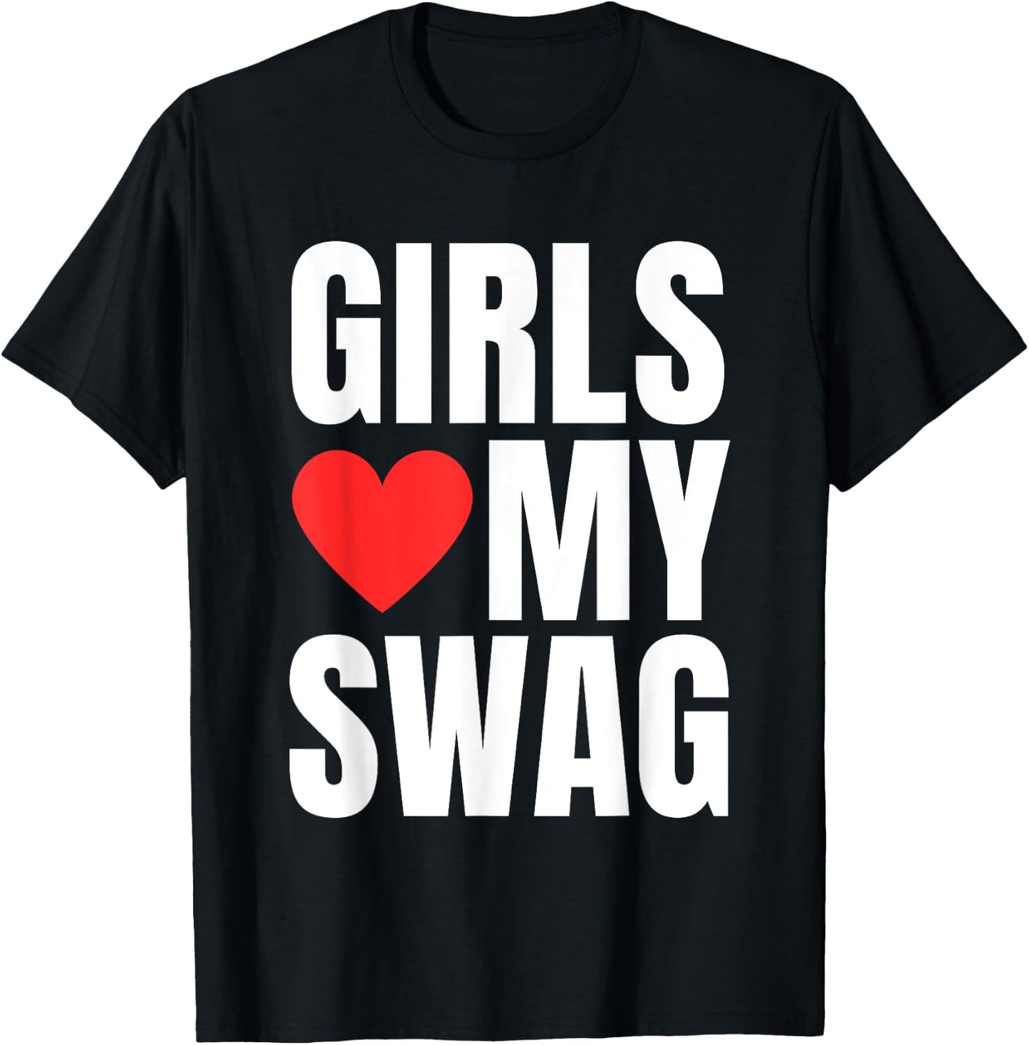 Girls Love My Swag - Funny Humorous Sarcasm Statement Humor T-Shirt - T-Shirt | Black