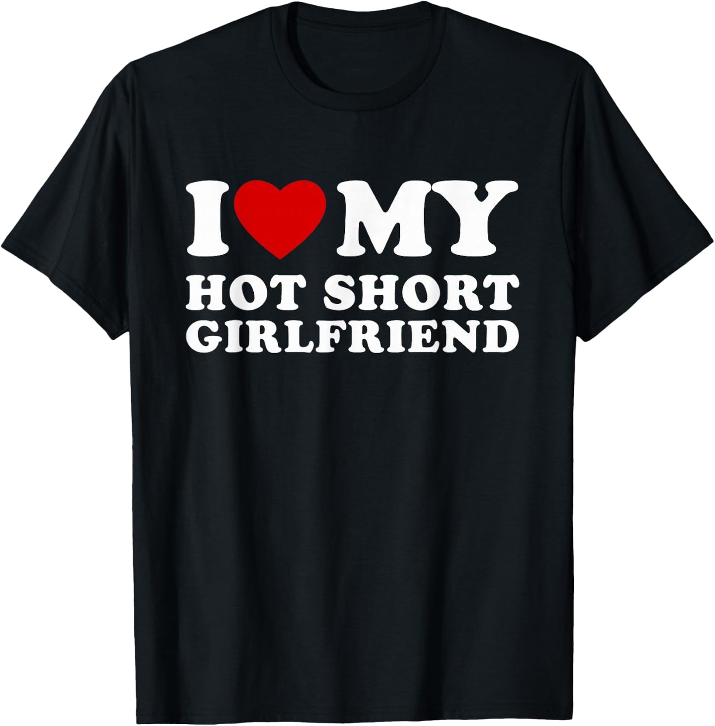 I Love My Hot Short Girlfriend I Heart My Hot Girlfriend T-Shirt - T-Shirt | Black