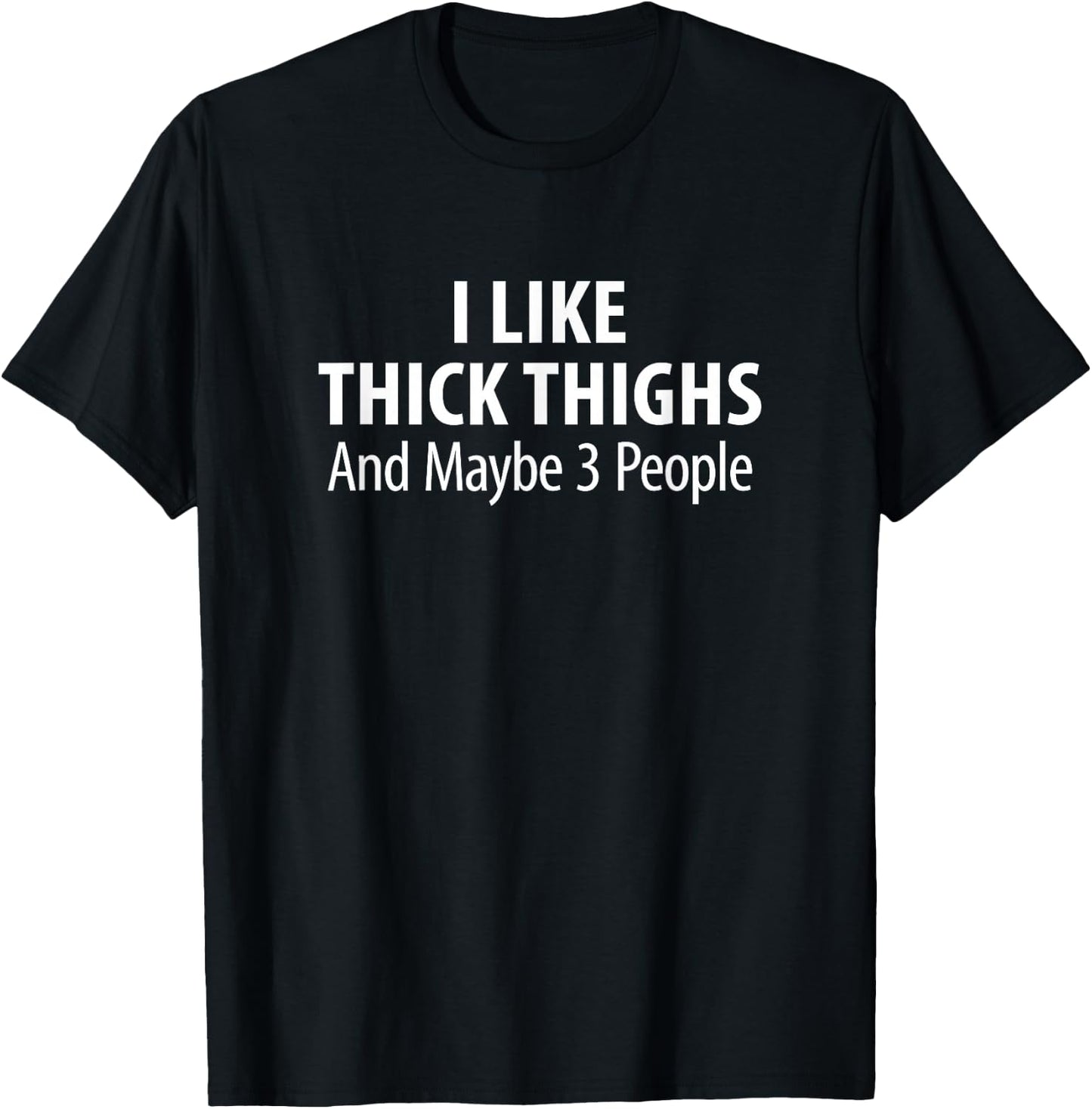 I Like Thick Thighs And Maybe 3 People T-Shirt - T-Shirt | Black