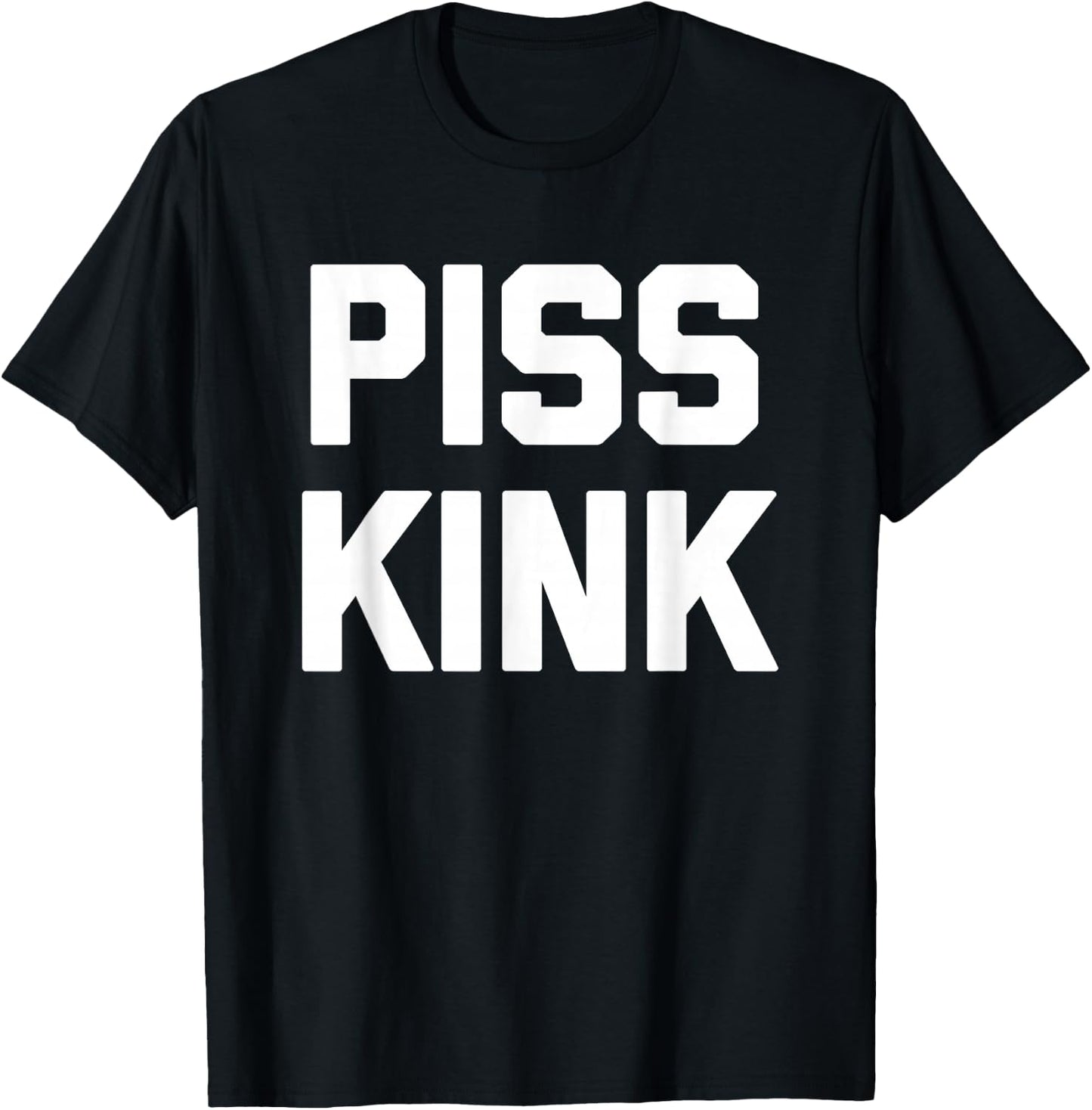 Piss Kink - Funny Saying Sarcastic Humor Cute Cool Novelty T-Shirt - T-Shirt | Black