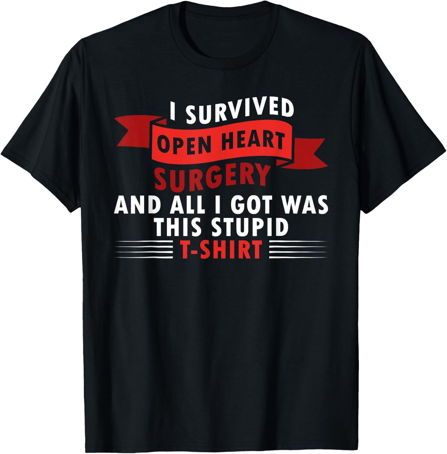 I Survived Open Heart Surgery and All I Got Was this Stupid T-Shirt - T-Shirt | Black