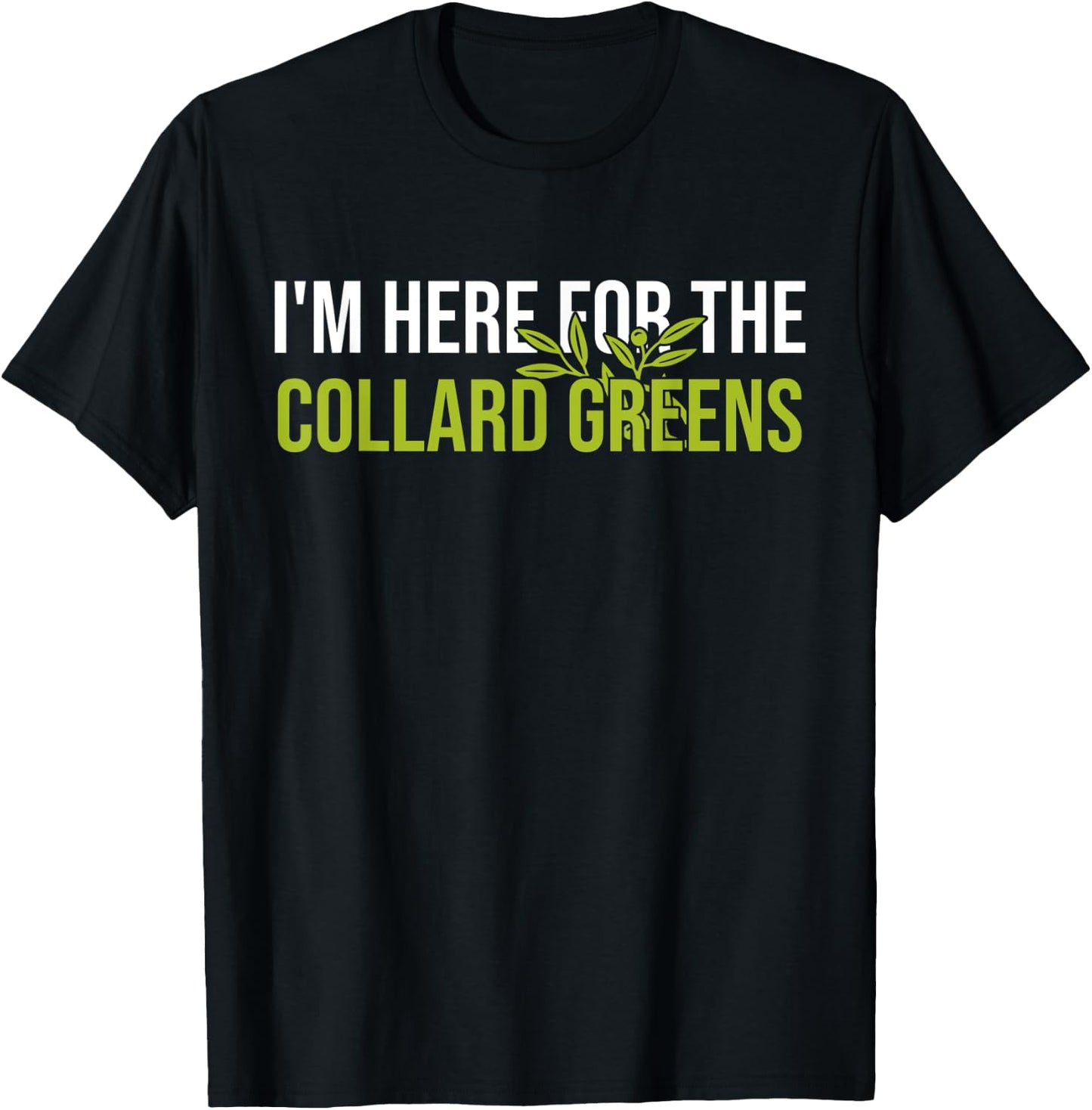 I'm Here For The Collard Greens T-Shirt - T-Shirt | Black