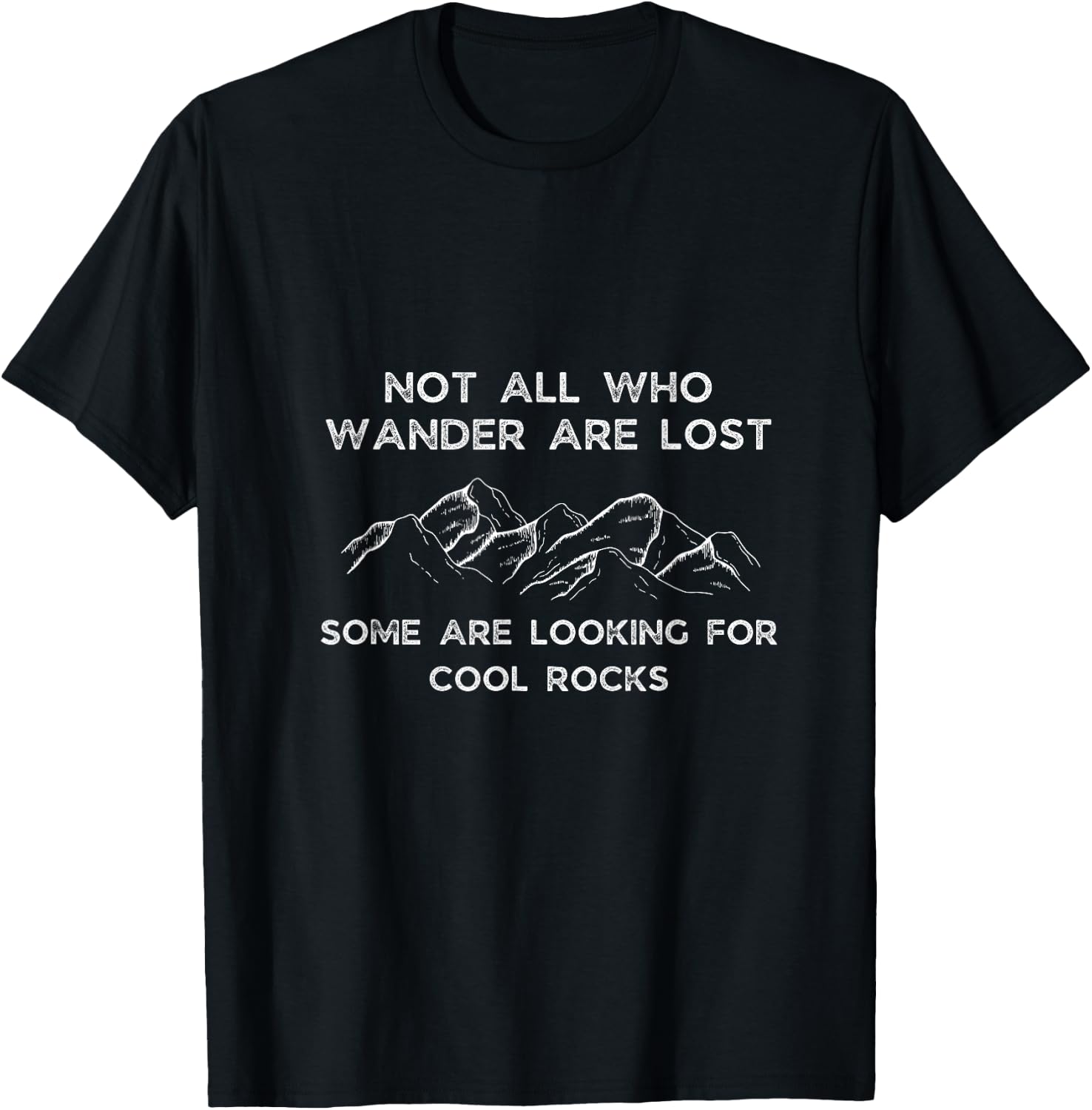 Not All Who Wander Are Lost Some Are Looking For Cool Rocks T-Shirt - T-Shirt | Black