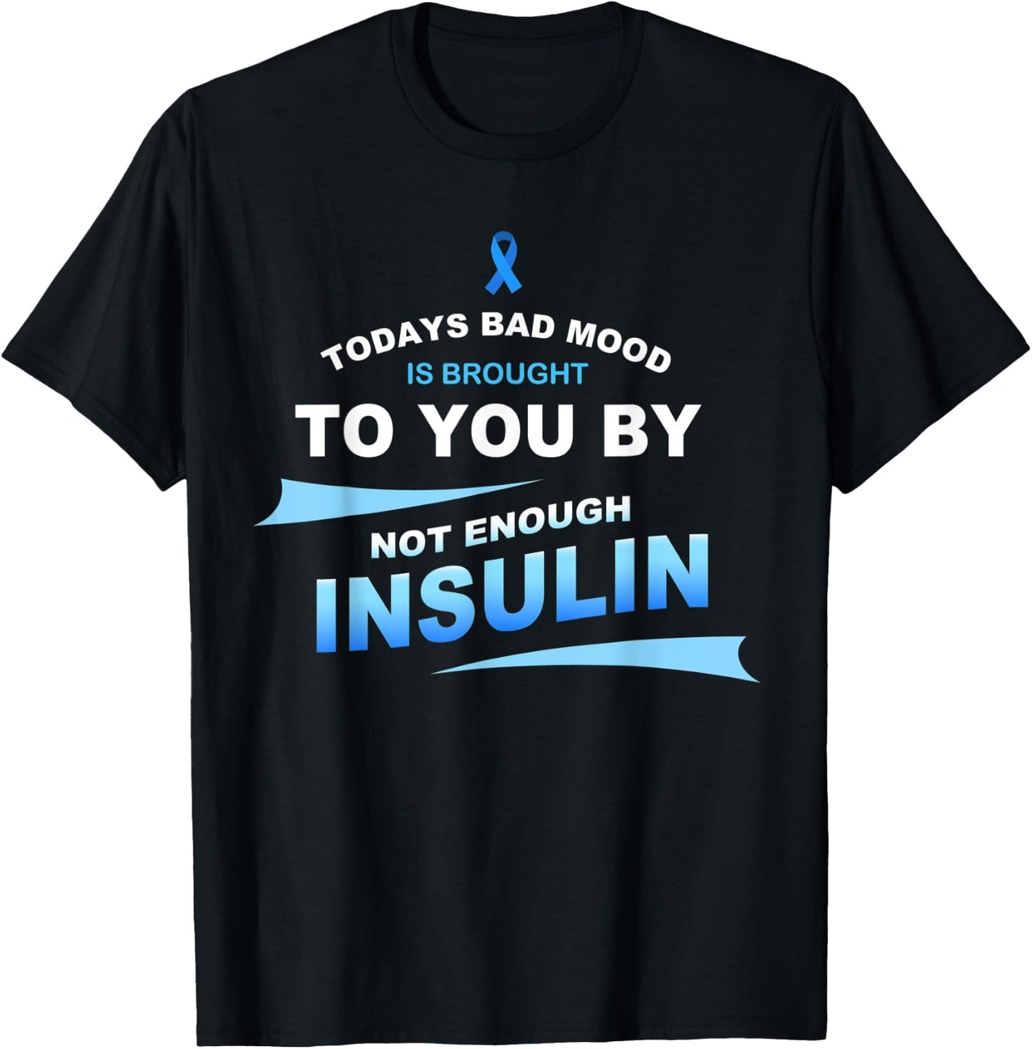 Todays Bad Mood Is Brought To You By Not Enough Insulin T-Shirt - T-Shirt | Black
