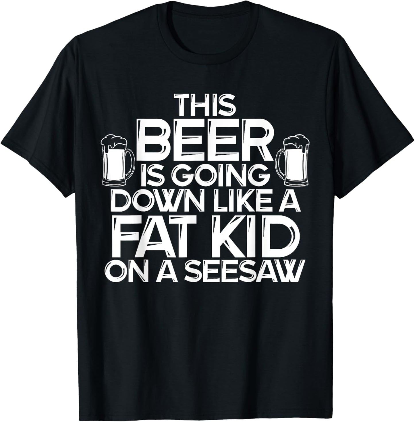 This Beer Is Going Down Like A Fat Kid On A Seesaw Drinking T-Shirt - T-Shirt | Black