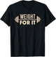 Weight For It Lifting Gym Bodybuilder Fitness Workout Joke T-Shirt - T-Shirt | Black