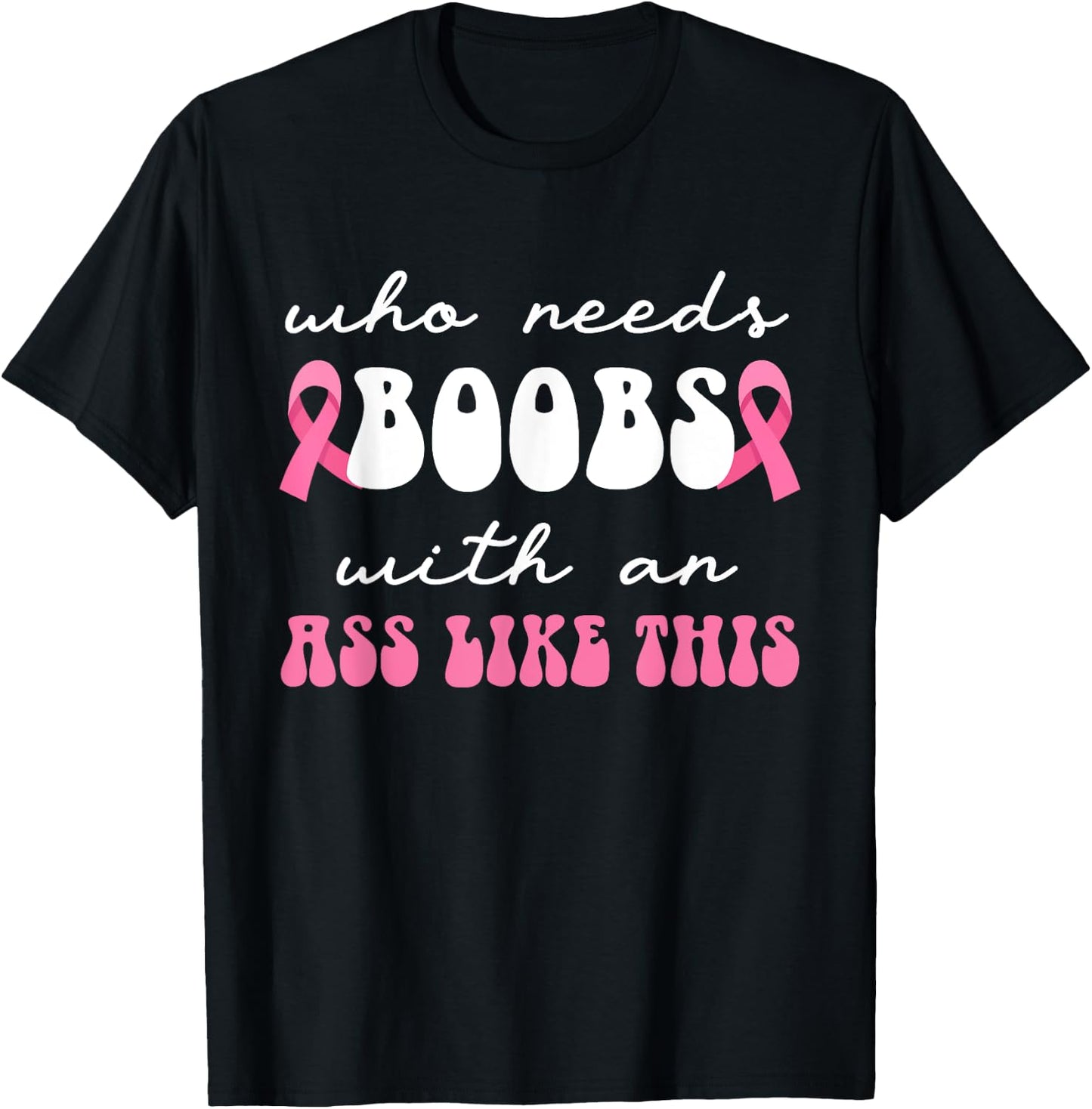 Who Needs Boobs With An Ass Like This Masectomy T-Shirt - T-Shirt | Black
