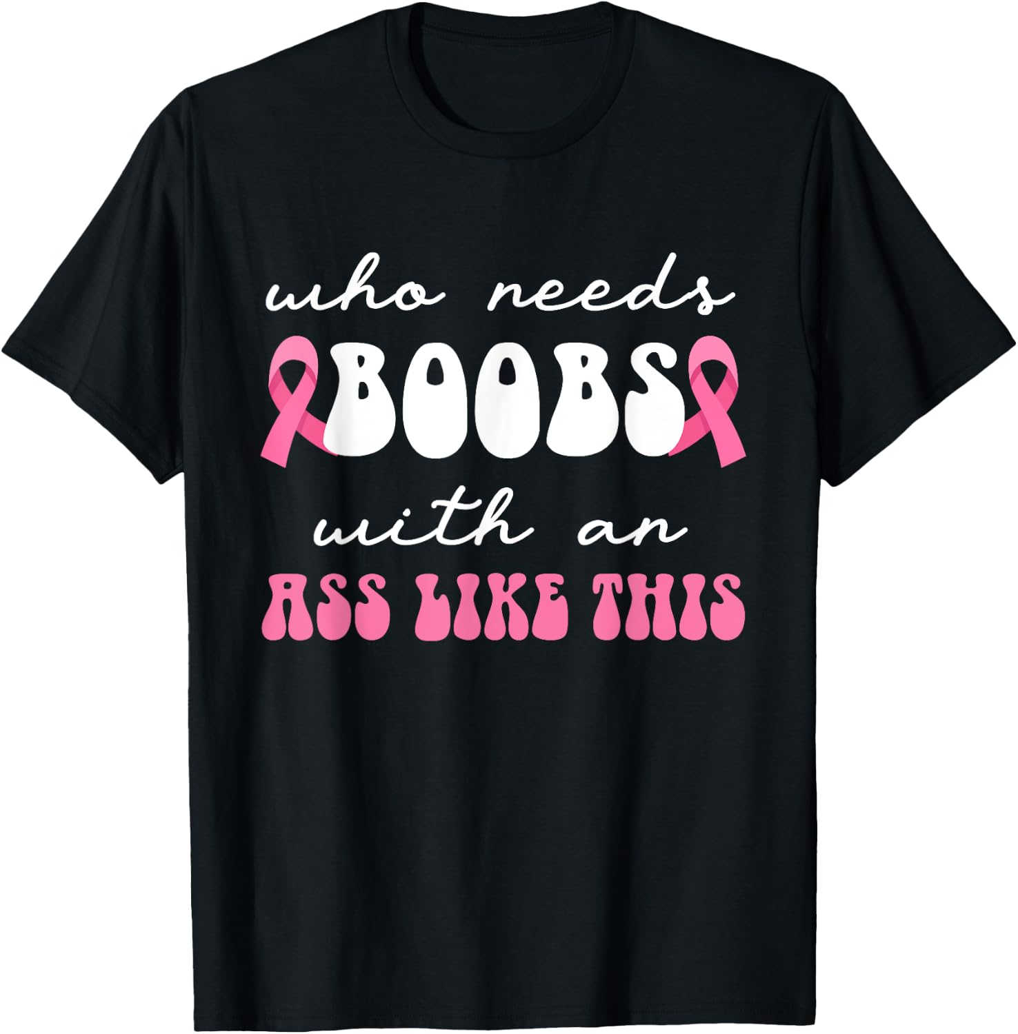 Who Needs Boobs With An Ass Like This Masectomy T-Shirt - T-Shirt | Black