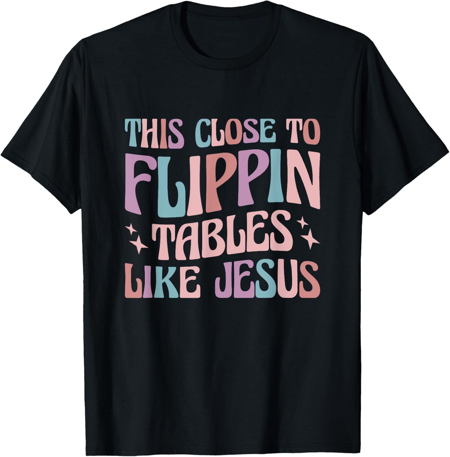 This Close To Flippin Tables Like Jesus T-Shirt - T-Shirt | Black