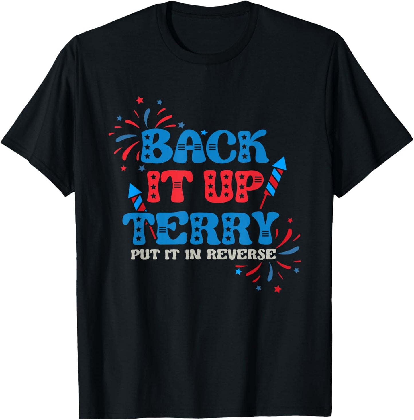 Back It Up Terry Put It In Reverse 4th Of July Fireworks T-Shirt - T-Shirt | Black