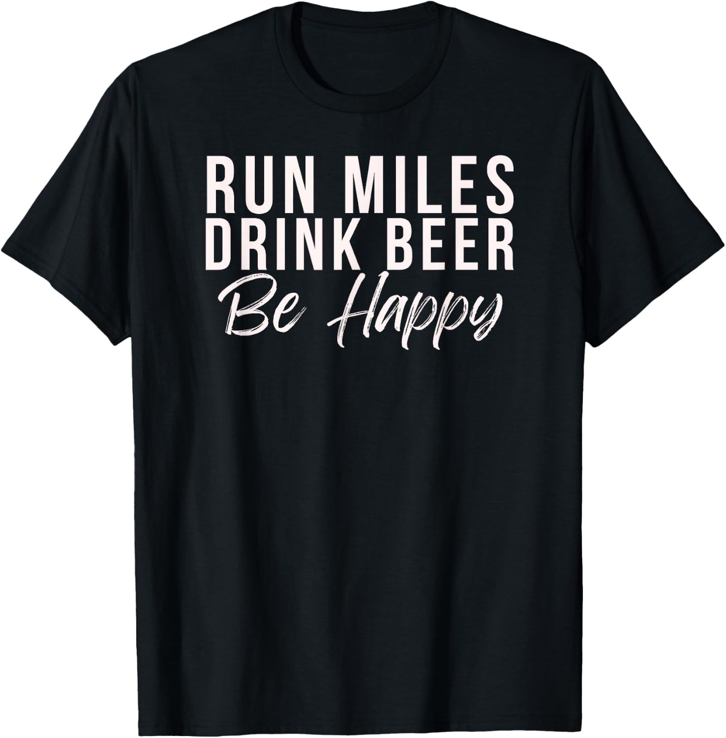 Run miles Drink Beer Be happy cute runner running phrase T-Shirt - T-Shirt | Black