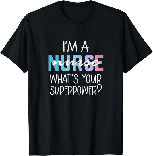 Funny Nurse Gift, RN, I'm a Nurse What's Your Superpower T-Shirt - T-Shirt | Black
