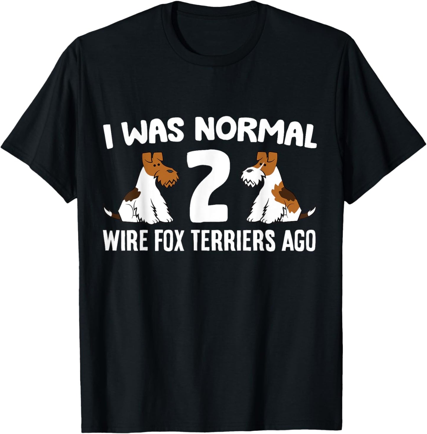 I Was Normal 2 Wire Hair Fox Terriers Ago T-Shirt - T-Shirt | Black
